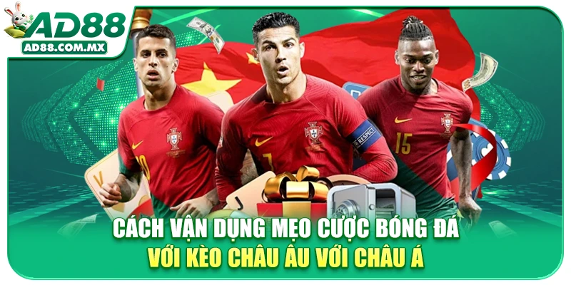 Cách vận dụng mẹo cược bóng đá với kèo châu Âu với châu Á