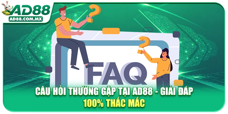 Câu Hỏi Thường Gặp Tại AD88 - Giải Đáp 100% Thắc Mắc