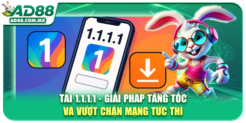 Tải 1.1.1.1 - Giải Pháp Tăng Tốc Và Vượt Chặn Mạng Tức Thì